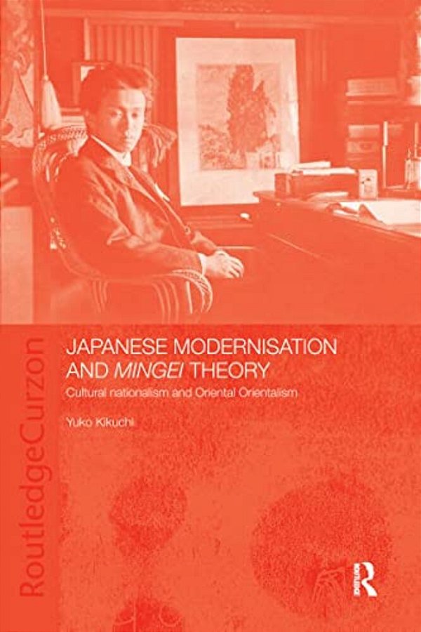 Japanese Modernisation And Mingei Theory: Cultural Nationalism And Oriental Orientalism-..