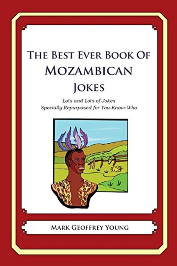The Best Ever Book Of Mozambican Jokes: Lots And Lots Of Jokes Specially Repurposed For You-Know-who-..