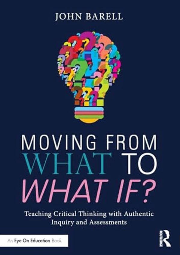 Moving From What To What If?: Teaching Critical Thinking With Authentic Inquiry And Assessments-..