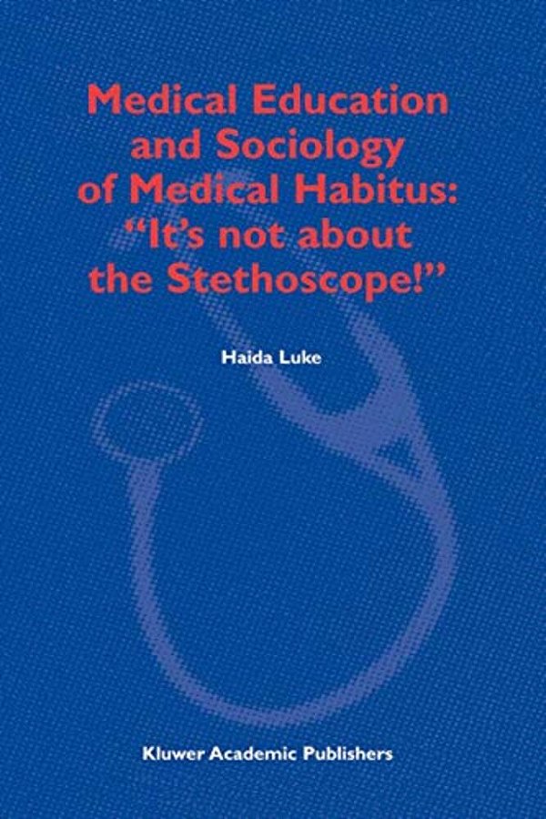 Medical Education And Sociology Of Medical Habitus: "It's Not About The Stethoscope!"-..