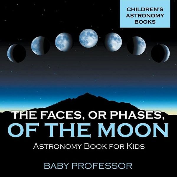 The Faces, Or Phases, Of The Moon - Astronomy Book For Kids Children's Astronomy Books-..