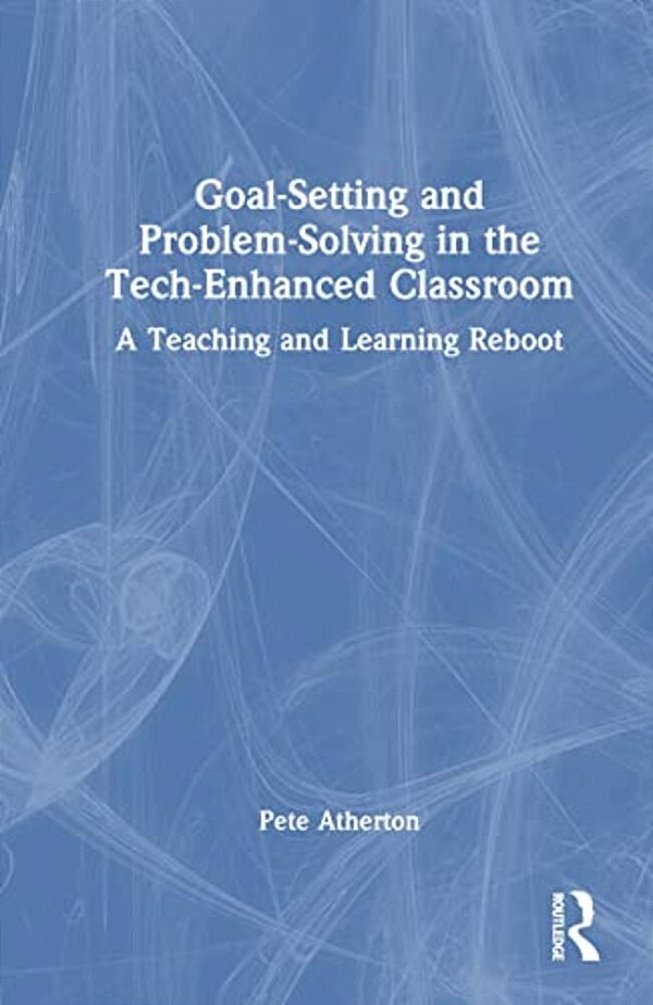 Goal-Setting And Problem-Solving In The Tech-Enhanced Classroom: A Teaching And Learning Reboot-..