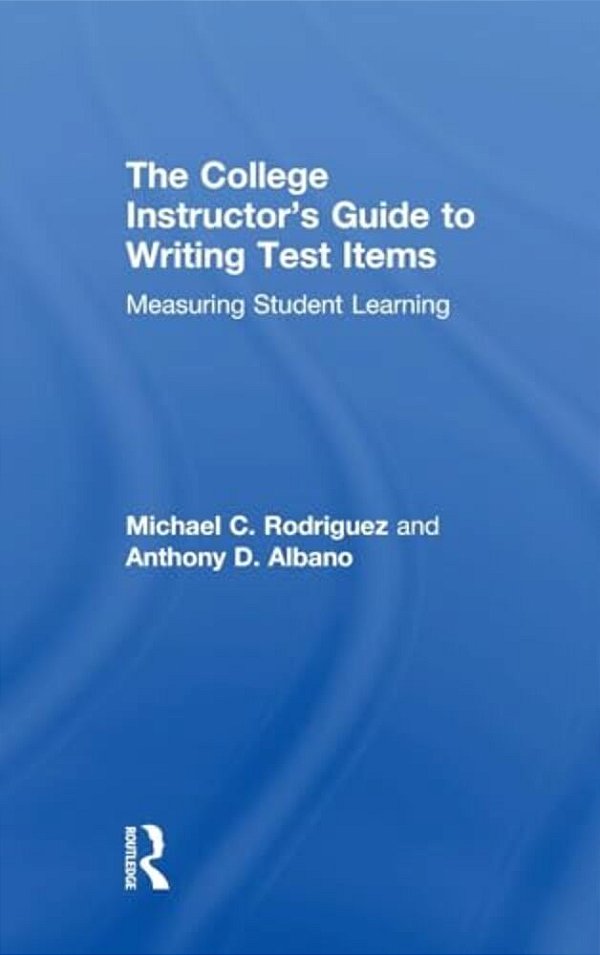 The College Instructor's Guide To Writing Test Items: Measuring Student Learning-..