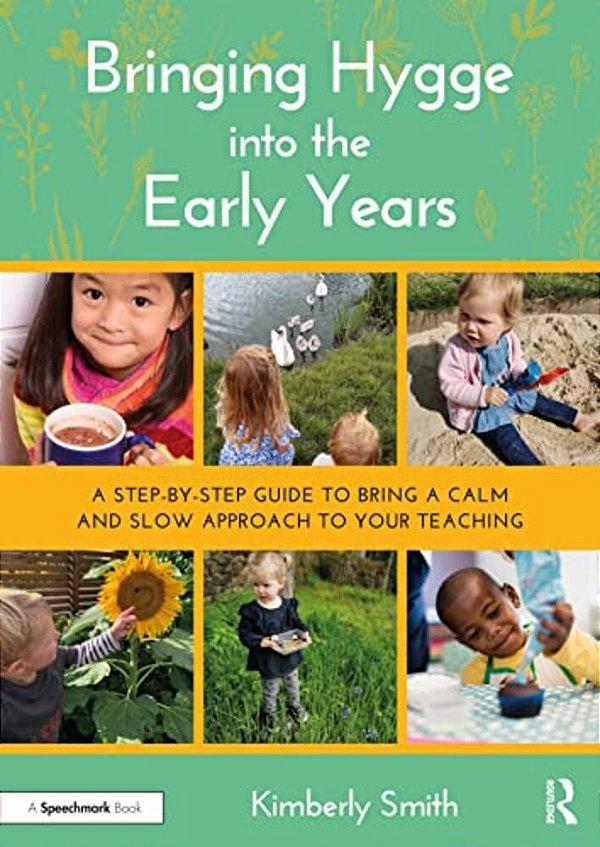 Bringing Hygge Into The Early Years: A Step-By-step Guide To Bring A Calm And Slow Approach To Your Teaching-..