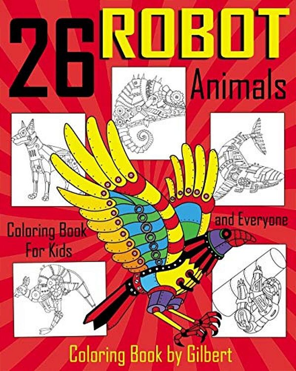 26 Robot Animals Coloring Book: 26 Totally Awesome Coloring Pages Robot Coloring Book For Boys And Kids Coloring Books Ages 4-8, 9-12 Boys, Girls And-..