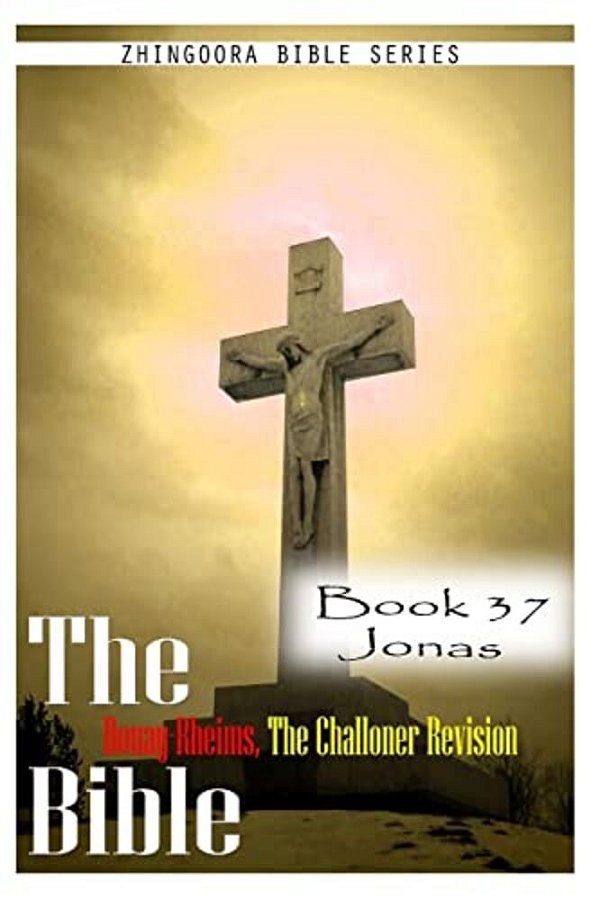 The Bible Douay-Rheims, The Challoner Revision- Book 37 Jonas-..