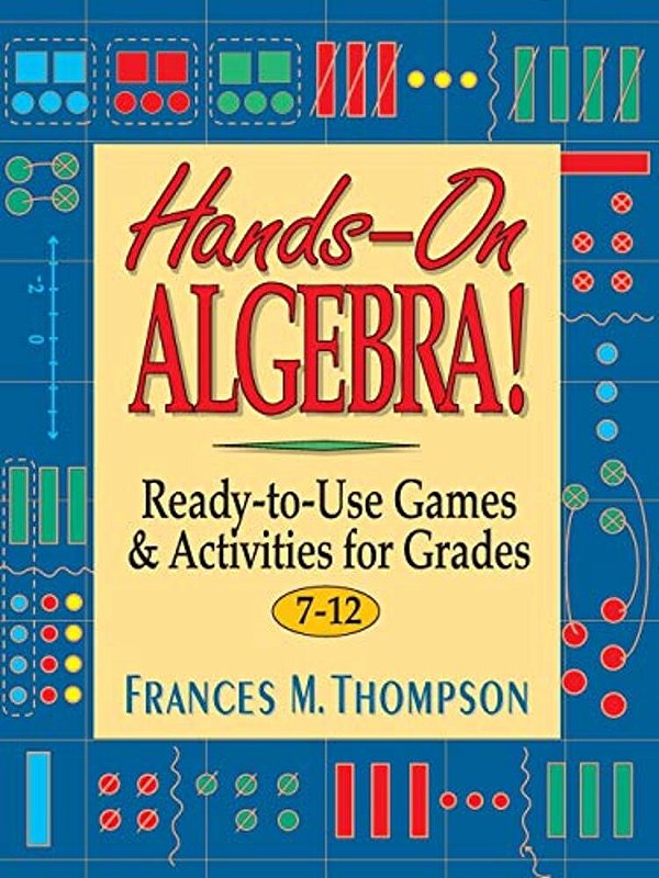 Hands-On Algebra!: Ready-To-use Games & Activities For Grades 7-12-..