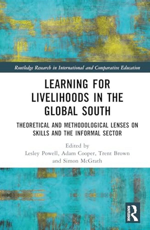 Learning For Livelihoods In The Global South: Theoretical And Methodological Lenses On Skills And The Informal Sector-..