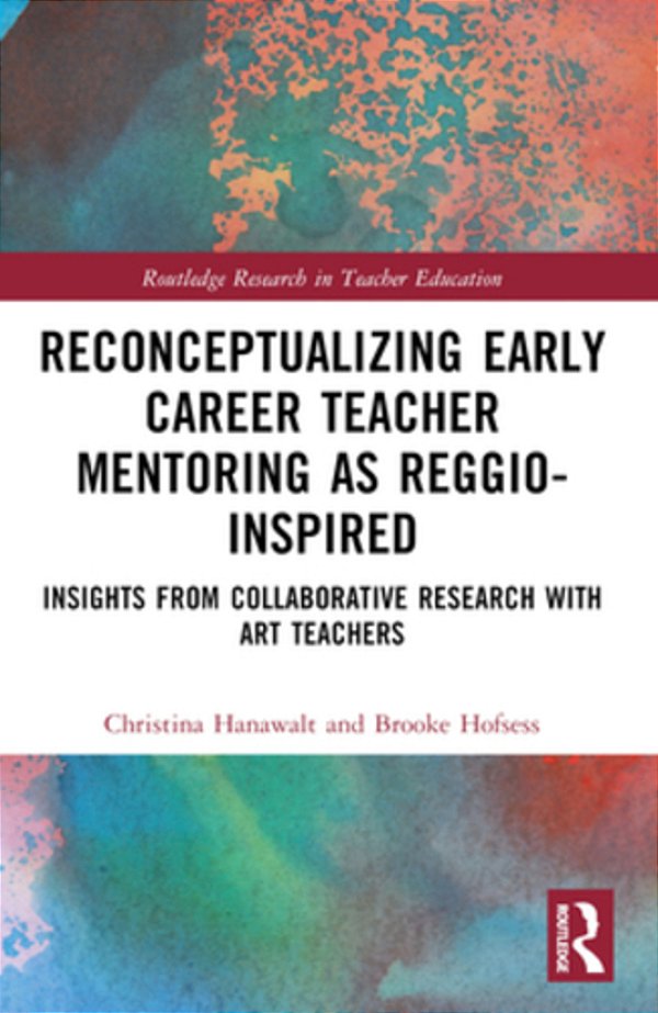 Reconceptualizing Early Career Teacher Mentoring As Reggio-Inspired: Insights From Collaborative Research With Art Teachers-..