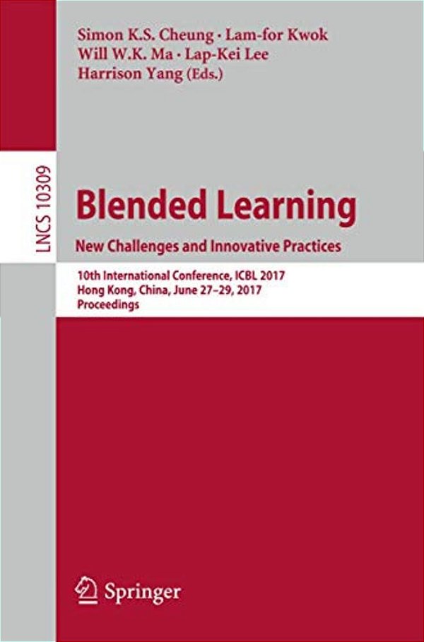 Blended Learning. New Challenges And Innovative Practices: 10Th International Conference, Icbl 2017, Hong Kong, China, June 27-29, 2017, Proceedings-..