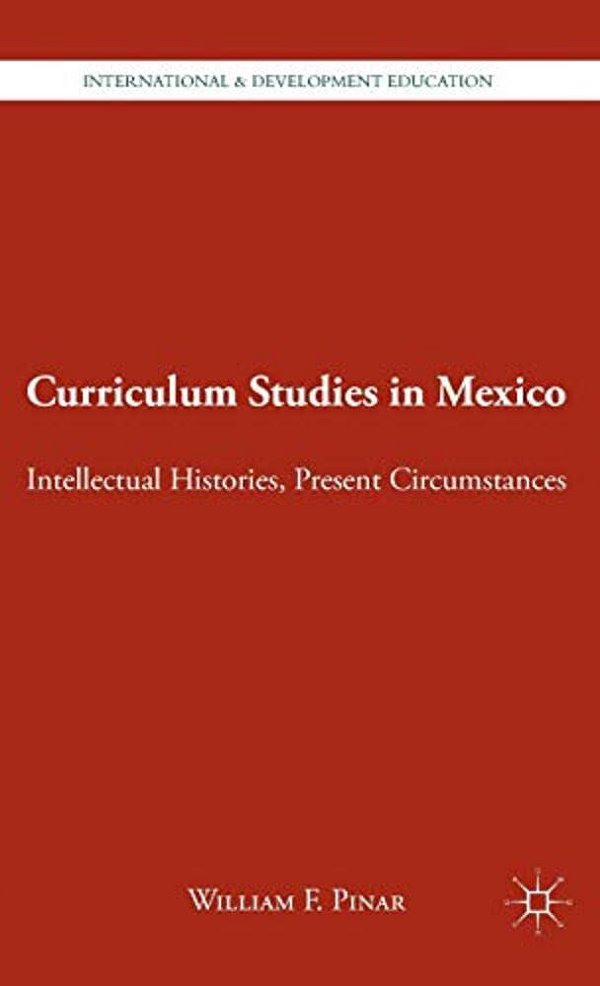 Curriculum Studies In Mexico: Intellectual Histories, Present Circumstances-..