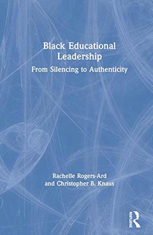 Black Educational Leadership: From Silencing To Authenticity-..
