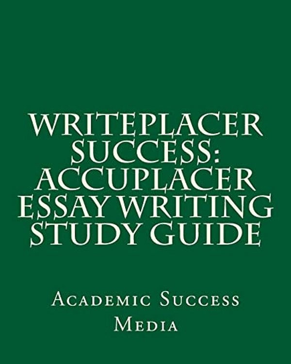 Writeplacer Success: Accuplacer Essay Writing Study Guide-..