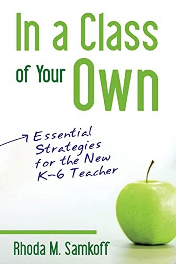 In A Class Of Your Own: Essential Strategies For The New K-6 Teacher-..