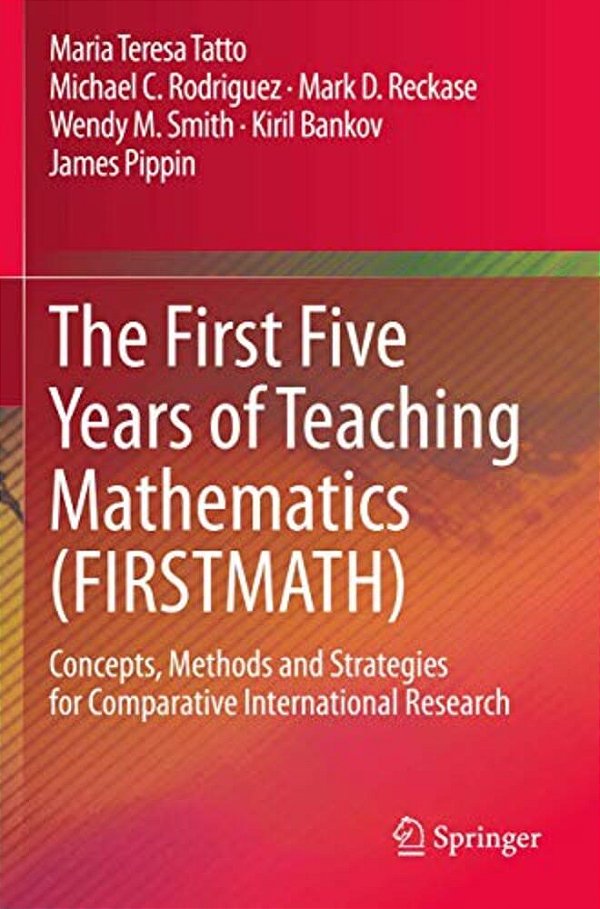 The First Five Years Of Teaching Mathematics (Firstmath): Concepts, Methods And Strategies For Comparative International Research-..