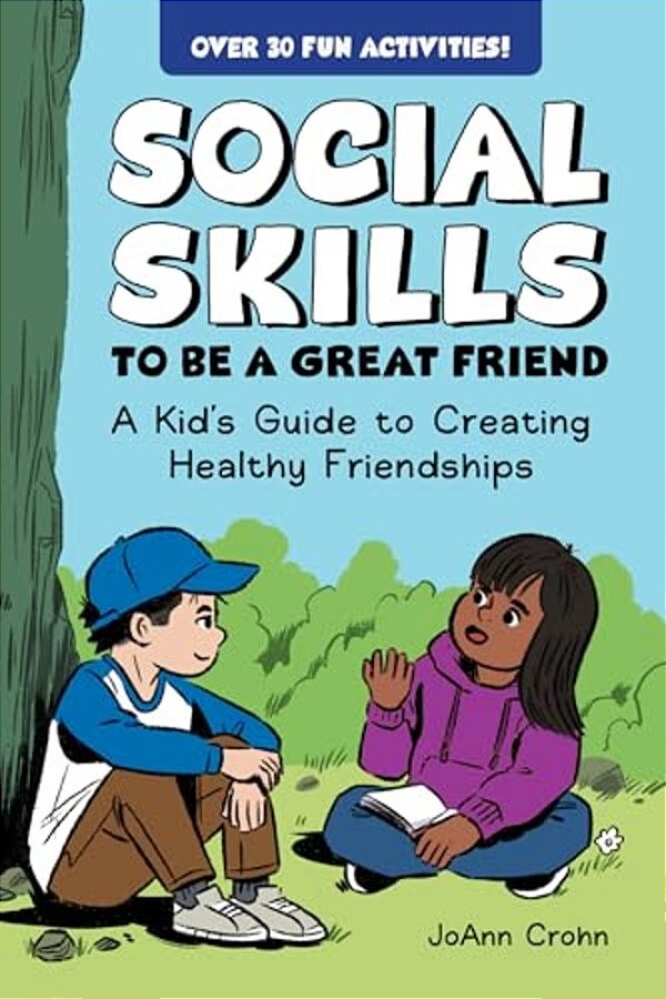 Social Skills To Be A Great Friend: A Kid's Guide To Creating Healthy Friendships-..