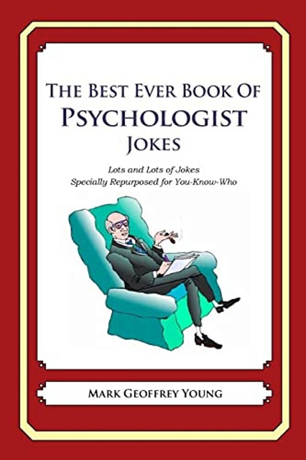 The Best Ever Book Of Psychologist Jokes: Lots And Lots Of Jokes Specially Repurposed For You-Know-who-..