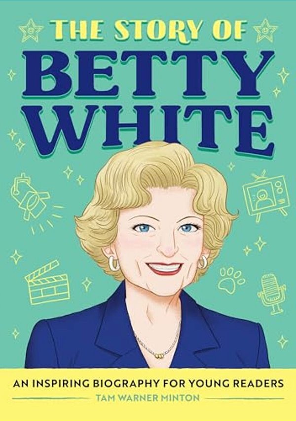 The Story Of Betty White: An Inspiring Biography For Young Readers-..