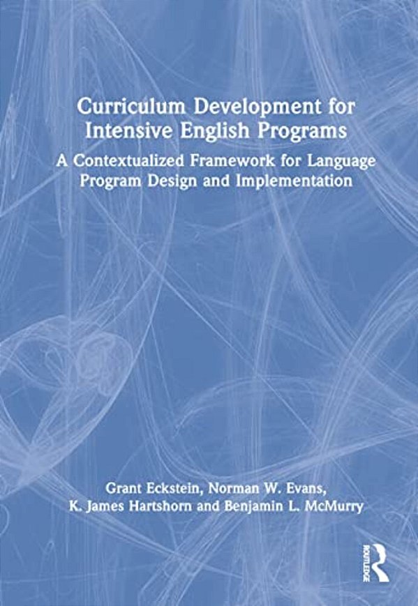 Curriculum Development For Intensive English Programs: A Contextualized Framework For Language Program Design And Implementation-..