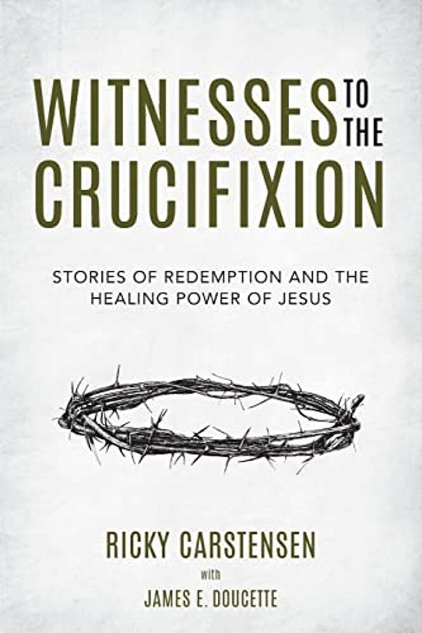 Witnesses To The Crucifixion: Stories Of Redemption And The Healing Power Of Jesus-..
