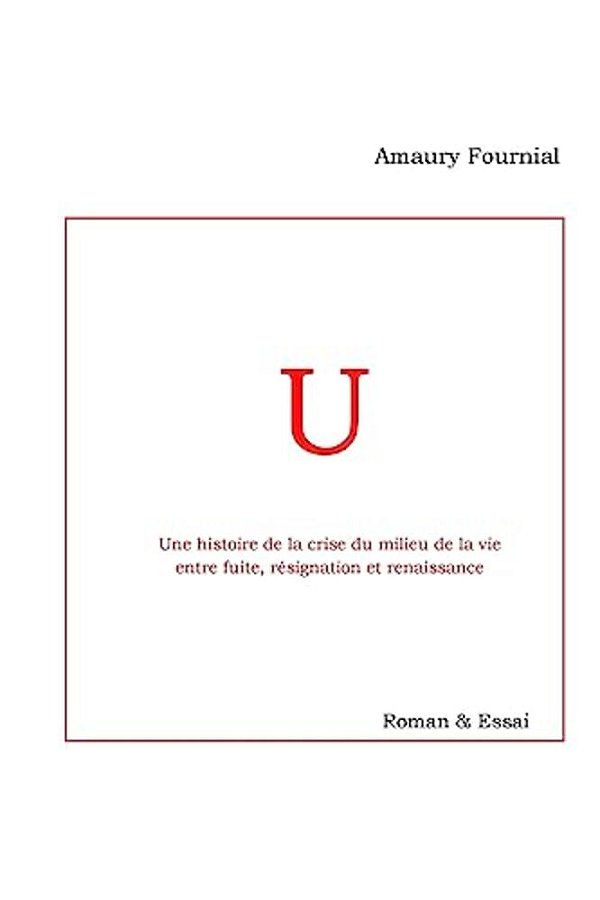 U: Une Histoire De La Crise Du Milieu De La Vie Entre Fuite, Résignation Et Renaissance-..