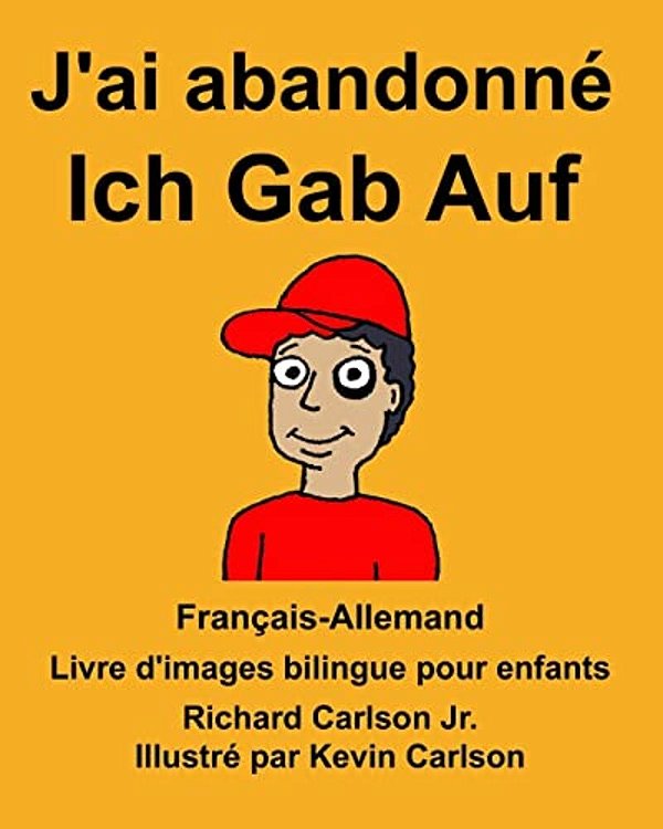 Français-Allemand J'Ai Abandonné/Ich Gab Auf Livre D'Images Bilingue Pour Enfants-..