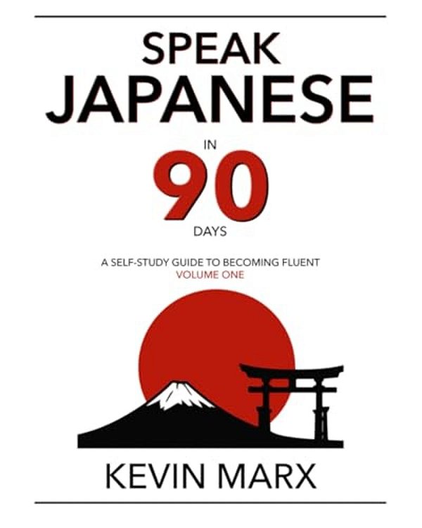 Speak Japanese In 90 Days: A Self Study Guide To Becoming Fluent-..