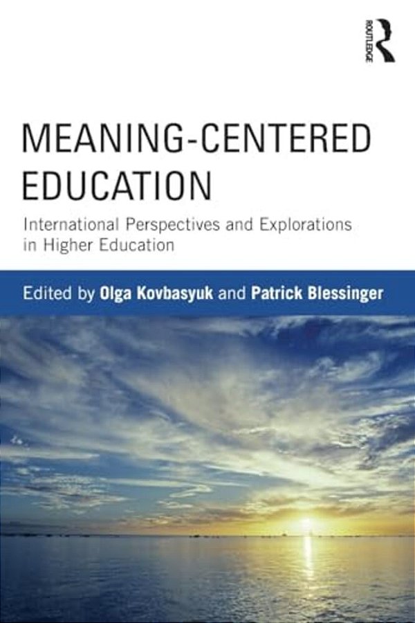Meaning-Centered Education: International Perspectives And Explorations In Higher Education-..