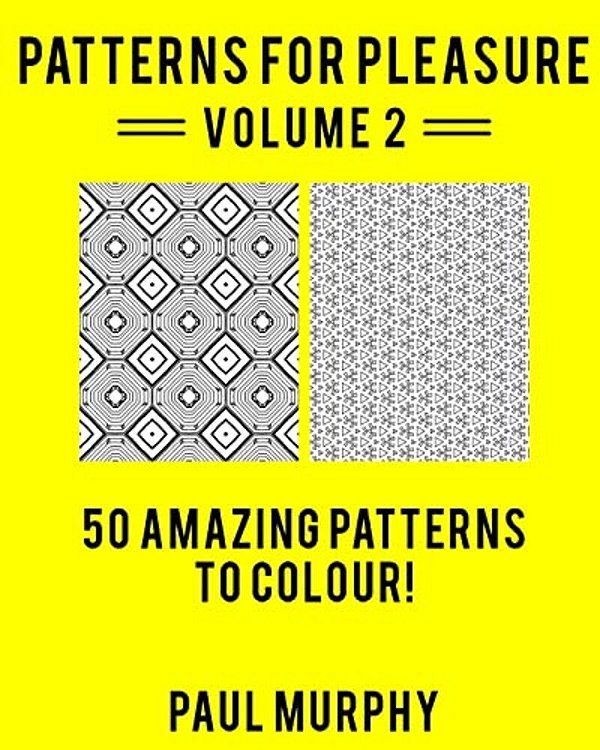 Patterns For Pleasure Colouring Book Volume 2: 50 Incredible Patterns To Help You Relax And Get Inspired-..