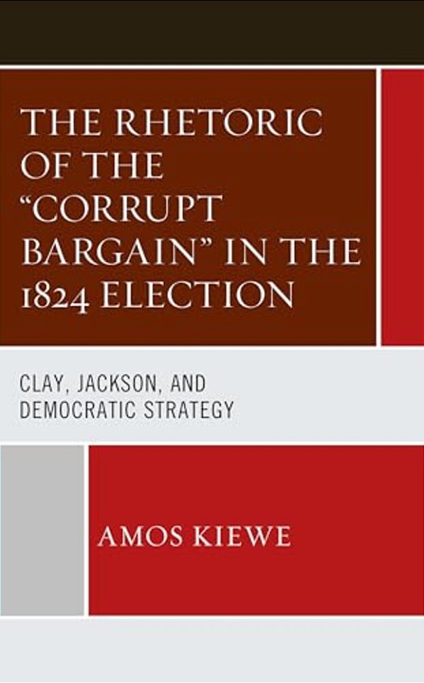 Rhetoric Of The "Corrupt Bargain" In The 1824 Election: Clay, Jackson, And Democratic Strategy-..