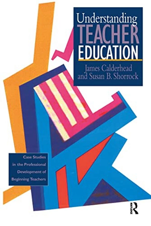 Understanding Teacher Education: Case Studies In The Professional Development Of Beginning Teachers-..