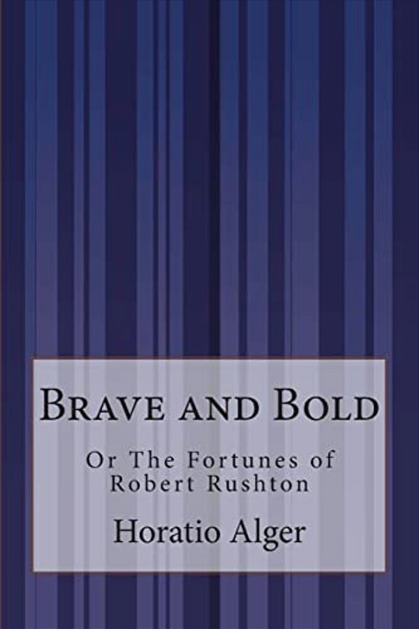 Brave And Bold: Or The Fortunes Of Robert Rushton-..