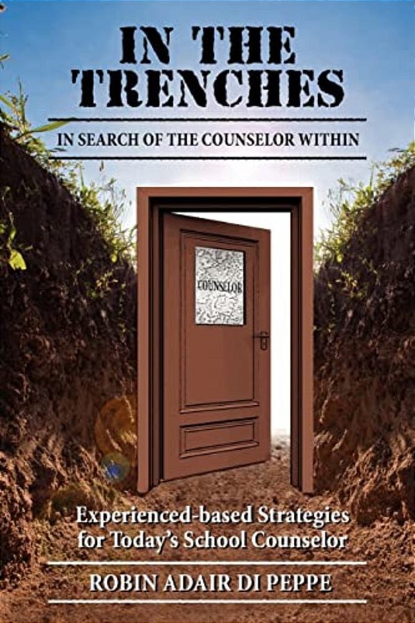 In The Trenches: In Search Of The Counselor Within: Experience-Based Strategies For Today's School Counselor-..