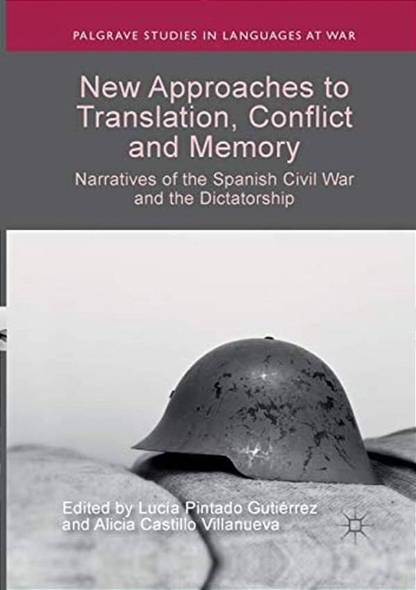 New Approaches To Translation, Conflict And Memory: Narratives Of The Spanish Civil War And The Dictatorship-..