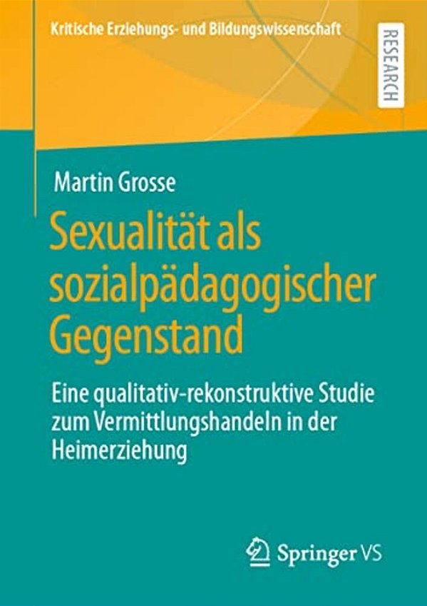 Sexualität Als Sozialpädagogischer Gegenstand: Eine Qualitativ-Rekonstruktive Studie Zum Vermittlungshandeln In Der Heimerziehung-..
