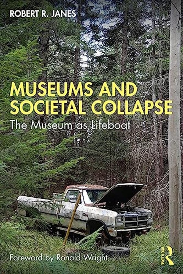 Museums And Societal Collapse: The Museum As Lifeboat-..