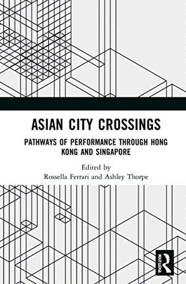 Asian City Crossings: Pathways Of Performance Through Hong Kong And Singapore-..