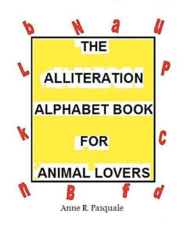 The Alliteration Alphabet Book For Animal Lovers.: An Alphabet Book For Children-..
