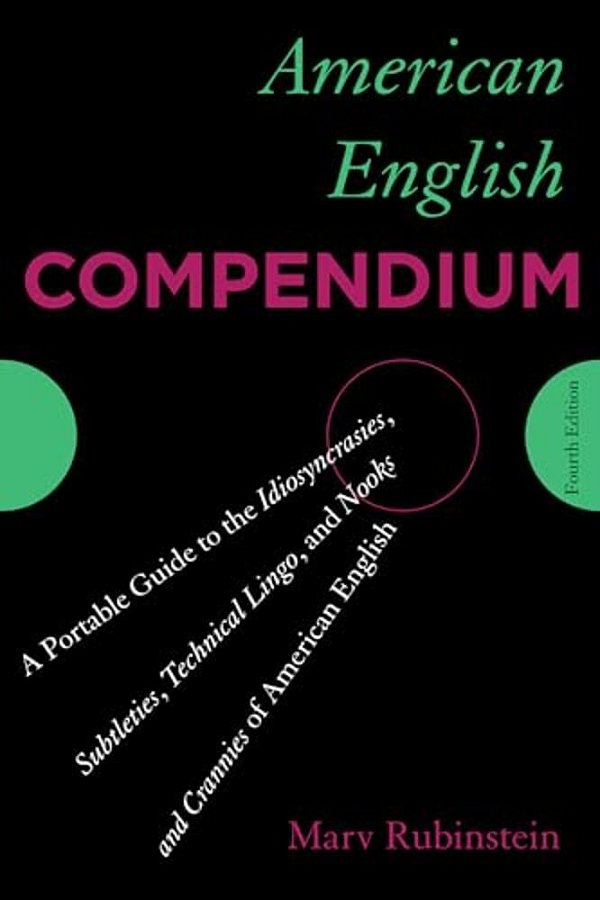 American English Compendium: A Portable Guide To The Idiosyncrasies, Subtleties, Technical Lingo, And Nooks And Crannies Of American English-..