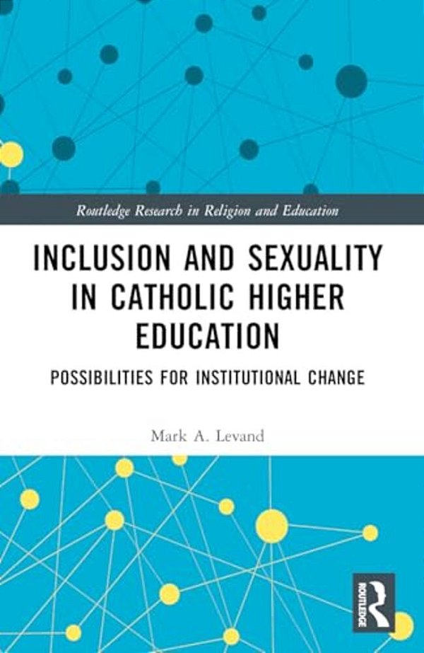 Inclusion And Sexuality In Catholic Higher Education: Possibilities For Institutional Change-..