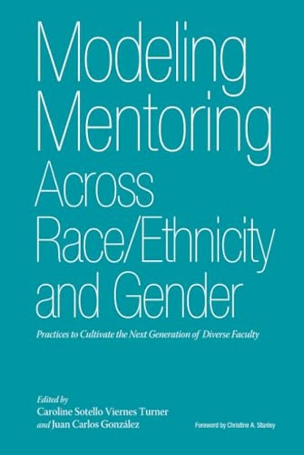 Modeling Mentoring Across Race/Ethnicity And Gender: Practices To Cultivate The Next Generation Of Diverse Faculty-..