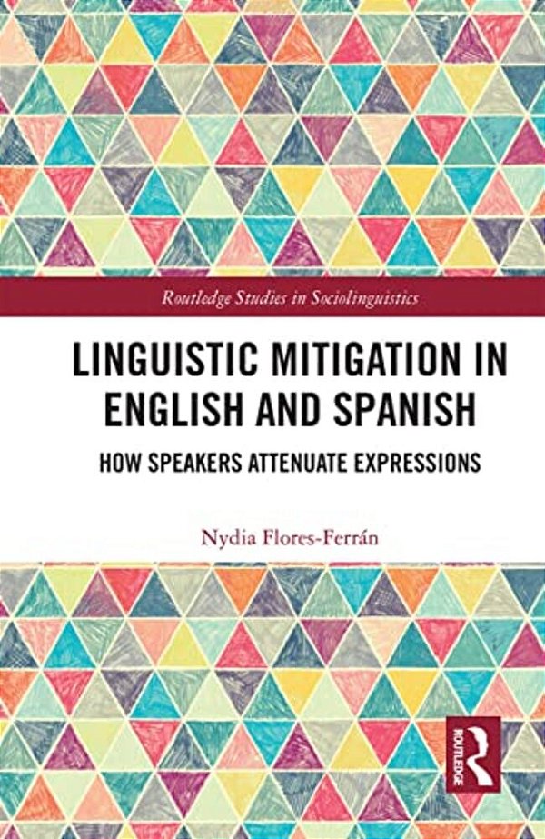Linguistic Mitigation In English And Spanish: How Speakers Attenuate Expressions-..