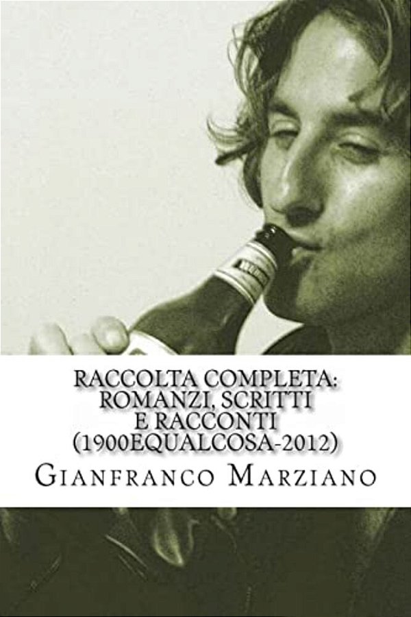 Raccolta Completa: Romanzi, Scritti E Racconti (1900Equalcosa-2012): Tristi Tropicals, Inferno, Il Mio Ragazzo È Un Genio, Haiku, Ricette, Maniak Etc. -..