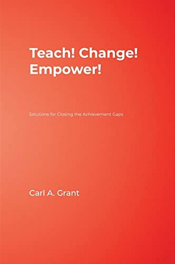 Teach! Change! Empower!: Solutions For Closing The Achievement Gaps-..
