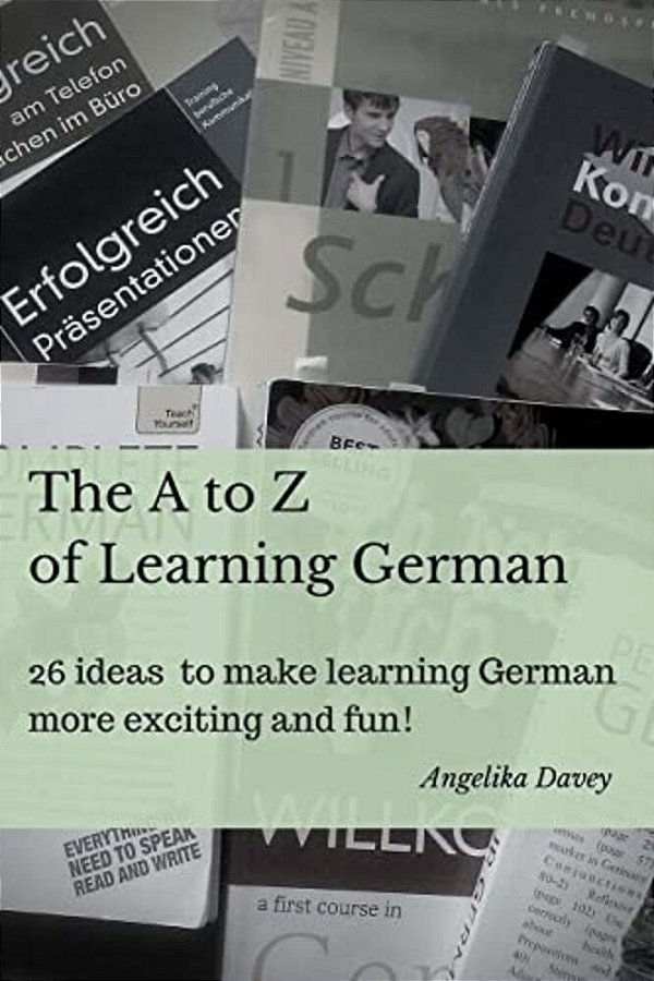 The A To Z Of Learning German: 26 Ideas To Make Learning German More Exciting And Fun!-..