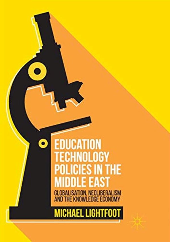 Education Technology Policies In The Middle East: Globalisation, Neoliberalism And The Knowledge Economy-..