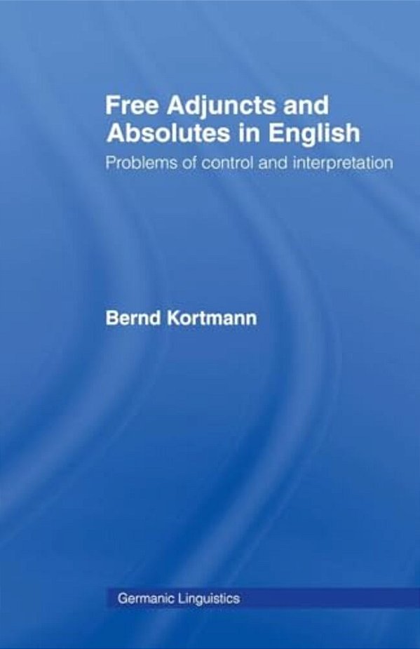 Free Adjuncts And Absolutes In English: Problems Of Control And Interpretation-..