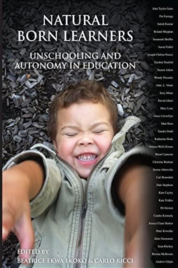 Natural Born Learners: Unschooling And Autonomy In Education-..