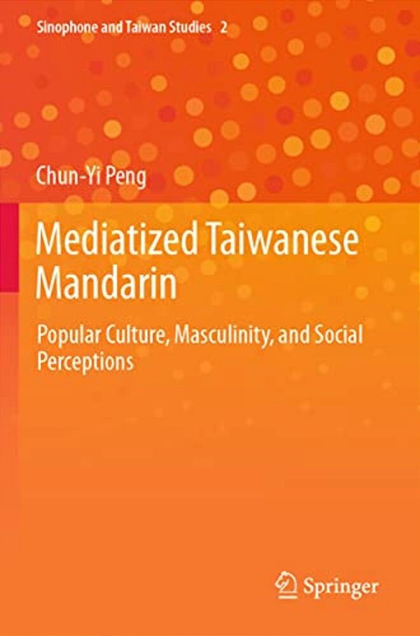 Mediatized Taiwanese Mandarin: Popular Culture, Masculinity, And Social Perceptions-..