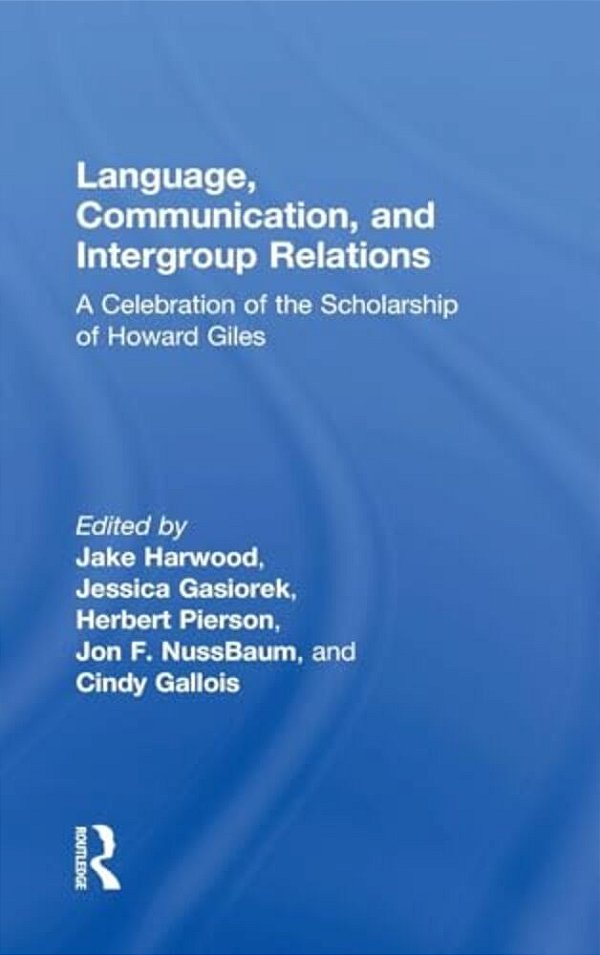 Language, Communication, And Intergroup Relations: A Celebration Of The Scholarship Of Howard Giles-..